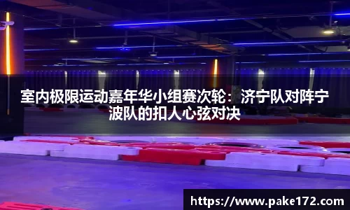 室内极限运动嘉年华小组赛次轮：济宁队对阵宁波队的扣人心弦对决